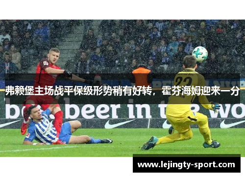 弗赖堡主场战平保级形势稍有好转，霍芬海姆迎来一分