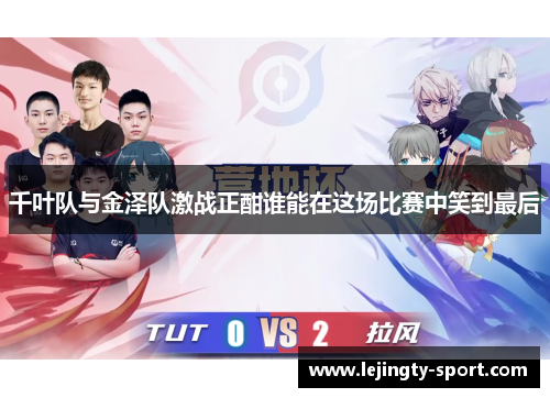 千叶队与金泽队激战正酣谁能在这场比赛中笑到最后