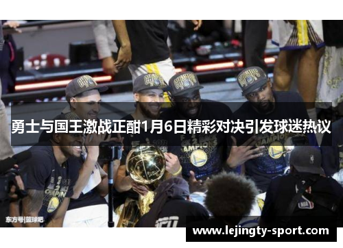 勇士与国王激战正酣1月6日精彩对决引发球迷热议
