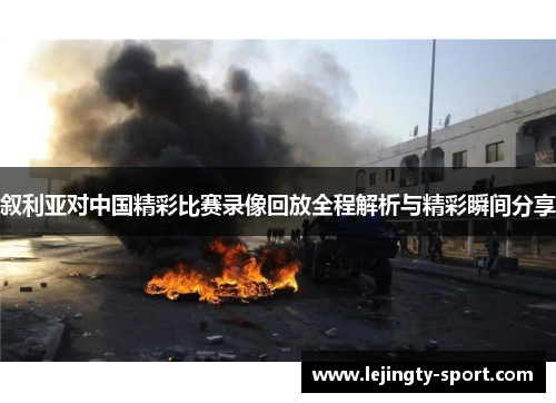 叙利亚对中国精彩比赛录像回放全程解析与精彩瞬间分享