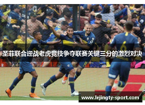 圣菲联合迎战老虎竞技争夺联赛关键三分的激烈对决