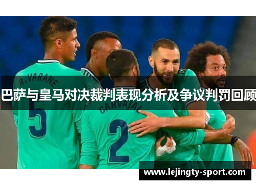 巴萨与皇马对决裁判表现分析及争议判罚回顾